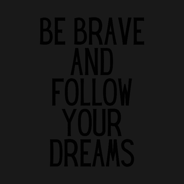 Be brave and follow your dreams - Inspiring and Motivational Quotes by BloomingDiaries