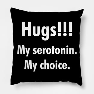 Hugs!!! My serotonin. My choice. Pillow