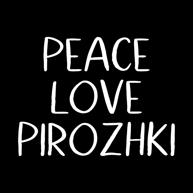 Peace Love Pirozhki by MessageOnApparel