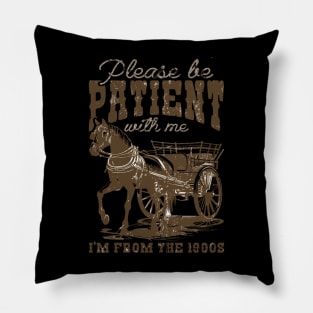 Please Be Patient With Me I'M From The 1900S Pillow