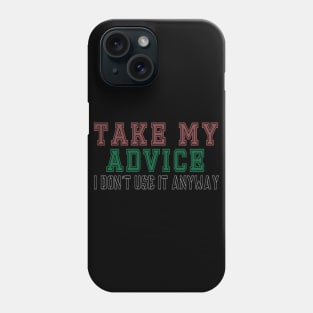 Take My Advice I don't Use It Anyway Phone Case