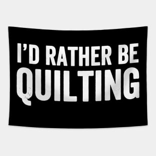 I'd rather be quilting Tapestry