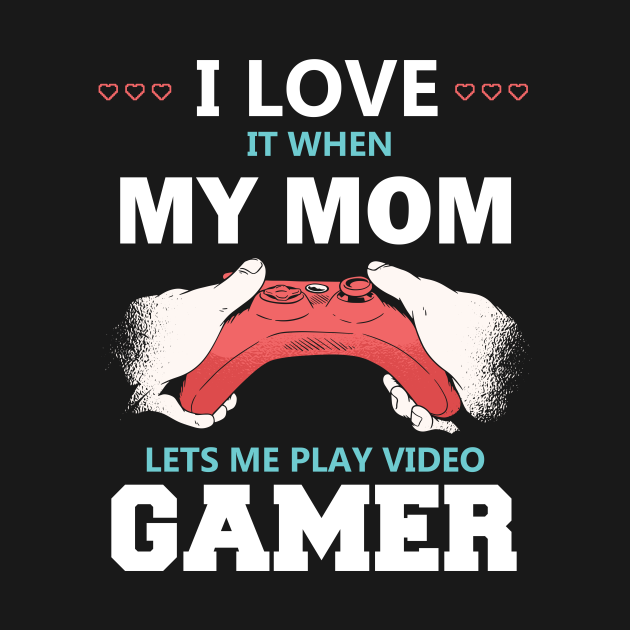 i love it when my mom lets me play video games I Love My Mom Funny
