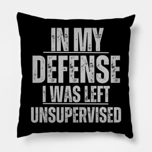 Cool Funny tee In My Defense I Was Left Unsupervised Pillow