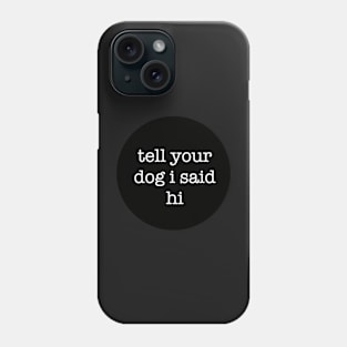 Tell Your Dog I Said Hi Phone Case