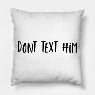 Don’t Text Him Girl Pillow