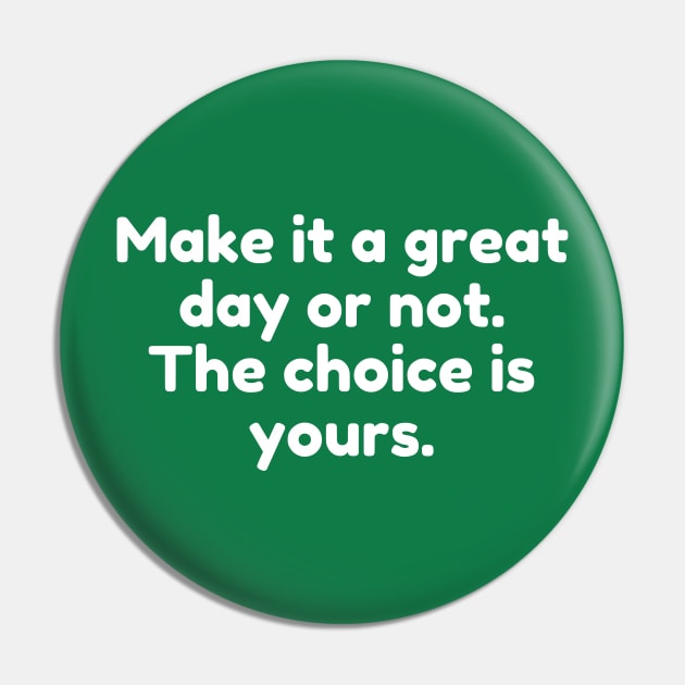 Make it a great day or not. The choice is yours. Pin by Motivational_Apparel