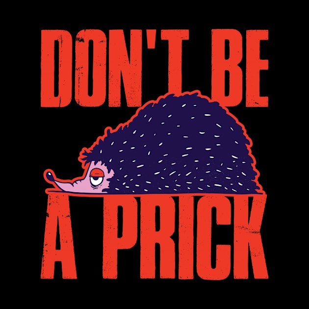 Don't Be A Prick Funny Hedgehog Gift by CatRobot