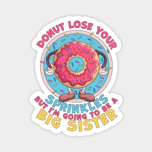 Donut Lose Your Sprinkles but I'm Going to be a Big Sister Magnet