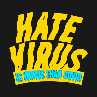 Hate Is a Virus, Worse Than Covid! T-Shirt