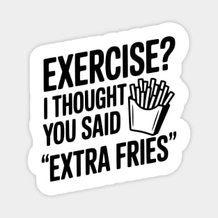 Exercise? I Thought You Said "Extra Fries" Magnet