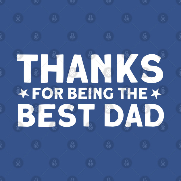 Disover Thanks For Being The Best Dad Dad Father - Dad - T-Shirt