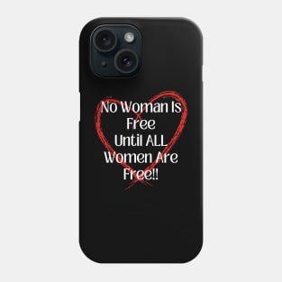 No Woman Is Free Until ALL Women Are Free! Phone Case