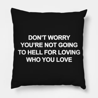 Don't Worry You're Not Going To Hell For Loving Who You Love Pillow