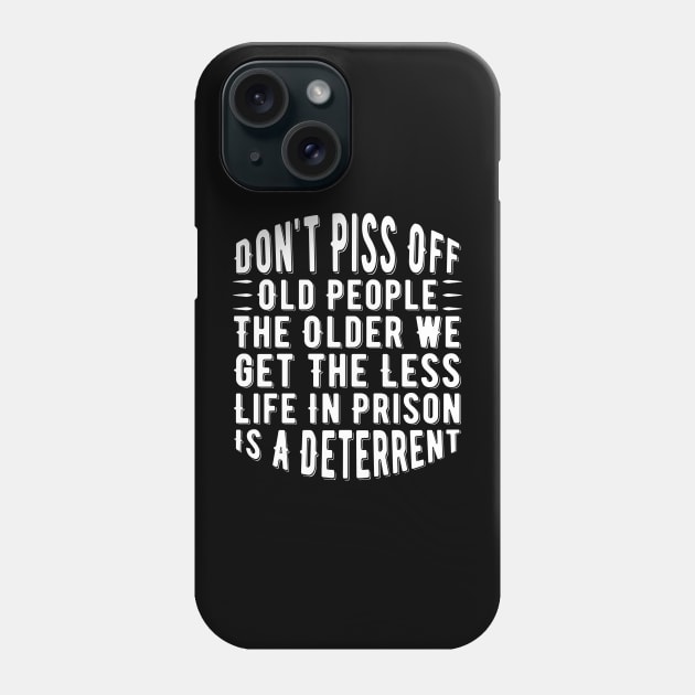 Don't Piss Off Old People the Older We Get the Less Life in Prison Is a Deterrent Phone Case by Alennomacomicart