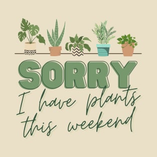 Sorry, I have PLANTS this weekend T-Shirt