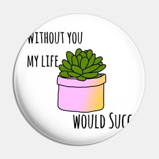 Without you my life would succ Pin