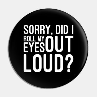 Sorry, Did I Roll My Eyes Out Loud - Funny Sayings Pin