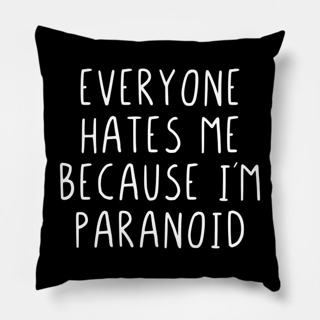 Everyone hates me because im paranoid Pillow by StraightDesigns