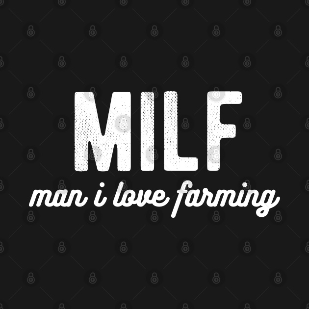 Milf Man I Love Farming Farmer Farmer Milf Man I Love Farming Farmer T Shirt Teepublic 0043