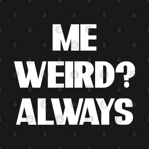 me, weird? always  - quote tee shirt by GaudaPrime31