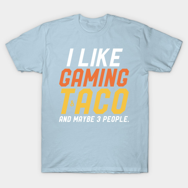 Disover Gamers Birthday T-Shirt I like Gaming & Taco Maybe 3 People - Gamer Birthday Gift Ideas - T-Shirt