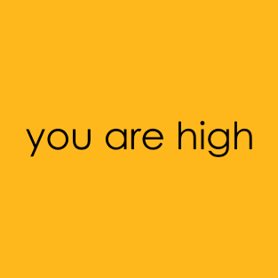 you are high T-Shirt