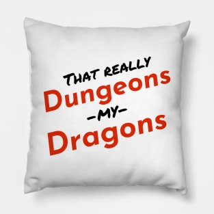 That Really Dungeons my Dragons Pillow