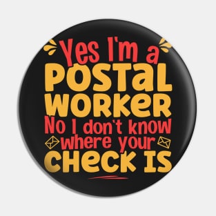 Yes I'm A Postal Worker No I Don't Know Where Your Check Is product Pin