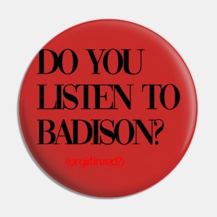 do you listen to badison Pin