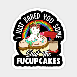 Unicorn Baked You Some Shut The Fucupcakes Magnet