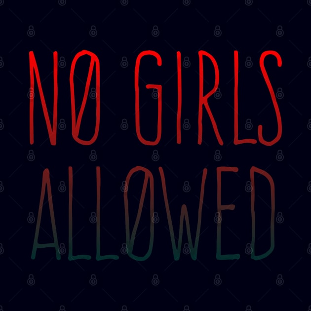 NO GIRLS ALLOWED by CowboyYeehaww