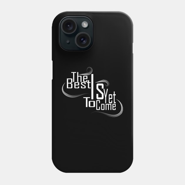 The Best Is Yet To Come Phone Case by Day81