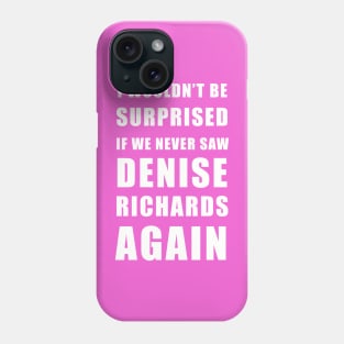 I wouldn’t be surprised if we never saw Denise Richards again - real housewives of Beverly Hills Phone Case