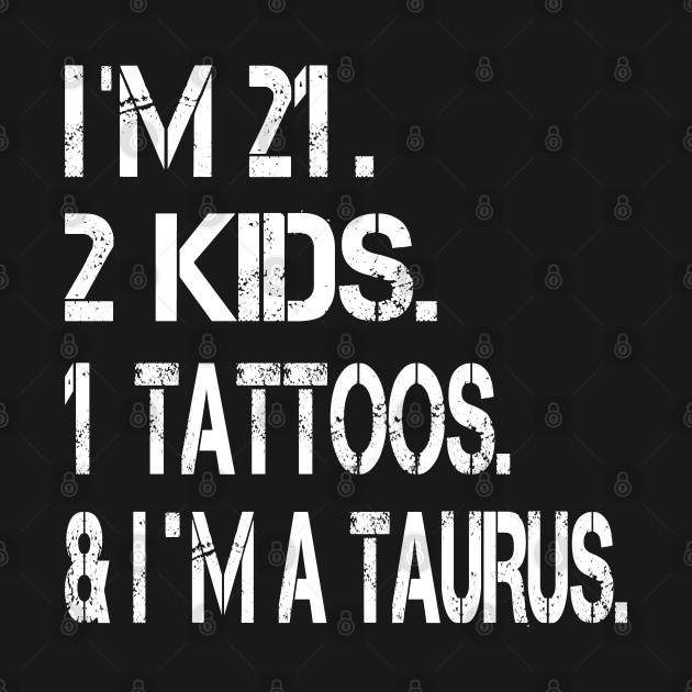 Discover I'm 21, 2 Kids, 1 Tattoos & I'm a Taurus - Family Gift - T-Shirt