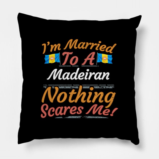 I'm Married To A Madeiran Nothing Scares Me - Gift for Madeiran From Madeira Europe,Portugal Region, Pillow by Country Flags