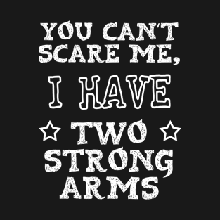 You Can't Scare Me I Have Two Strong Arms T-Shirt