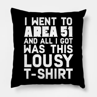 I Went To Area 51 And All I Got Was This Lousy T-shirt Pillow