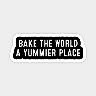 Bake the World a Yummier Place Magnet