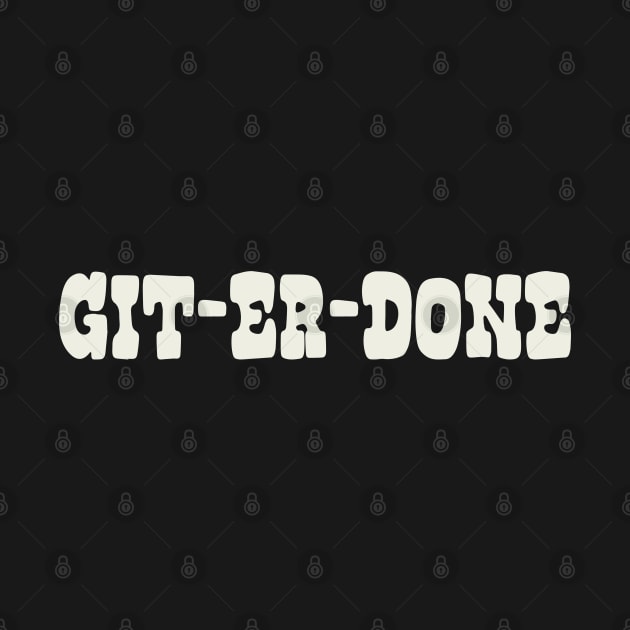 Git Er Done by tropicalteesshop