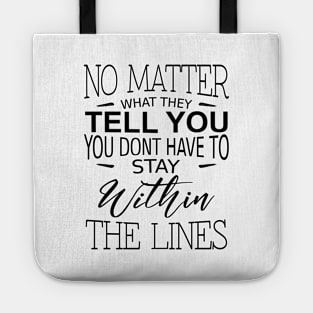 No matter what they tell you you dont have to stay within the lines, Inspirational Words of Wisdom Tote