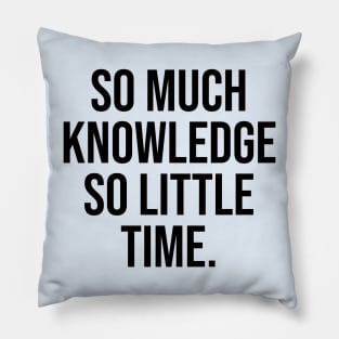 So much knowledge so little time Pillow