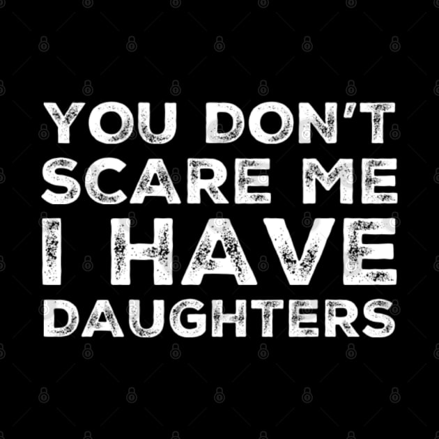 You Don't Scare Me I Have Daughters. Funny Dad Joke Quote. by That Cheeky Tee