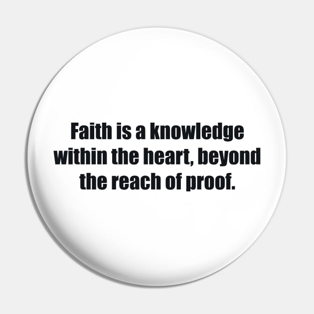 Faith is a knowledge within the heart, beyond the reach of proof Pin by BL4CK&WH1TE 