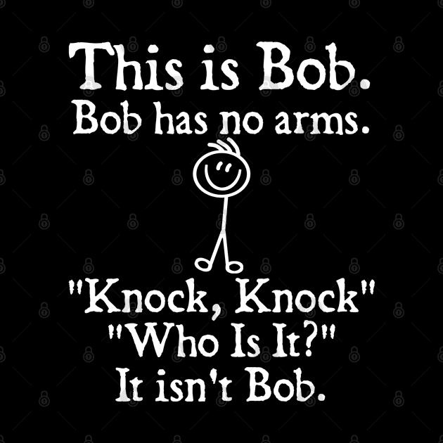 This is Bob Bob Has No Arms Knock Knock Who Is It It Isn't Bob by  hal mafhoum?