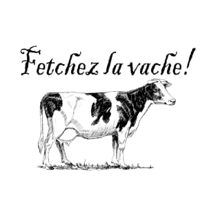 Fetchez la Vache - Fetch the Cow T-Shirt