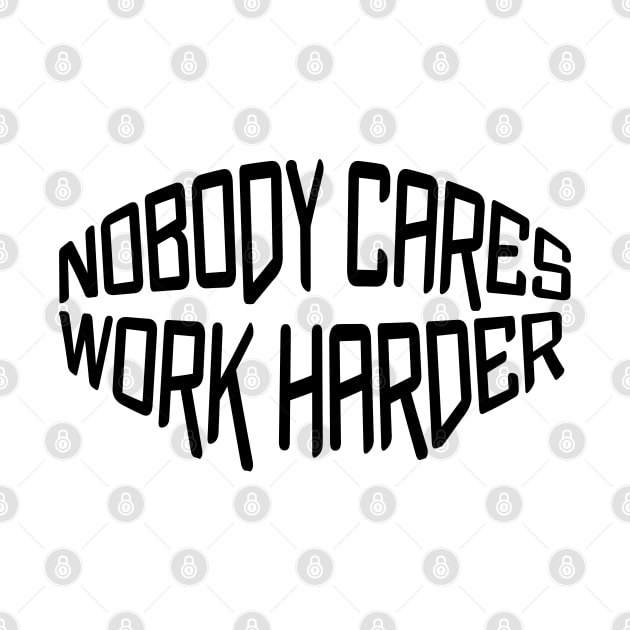 Nobody cares work harder by NAYAZstore