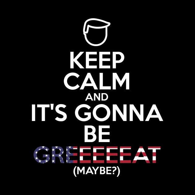 Donald Trump parody / meme - Keep calm and it's gonna be great - Make America great again - America first by Vane22april