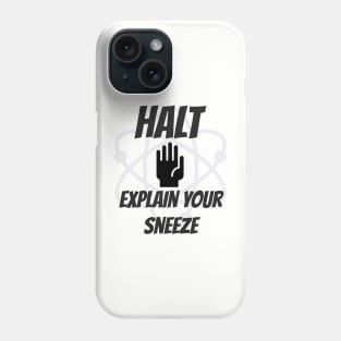 Halt! Explain Your Sneeze Phone Case