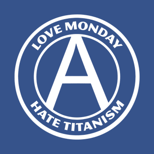 LOVE MONDAY, HATE TITANISM T-Shirt